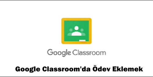 Google Classroom’da Ödev Eklemek: Eğitim Yönetimi İçin Kapsamlı Kılavuz